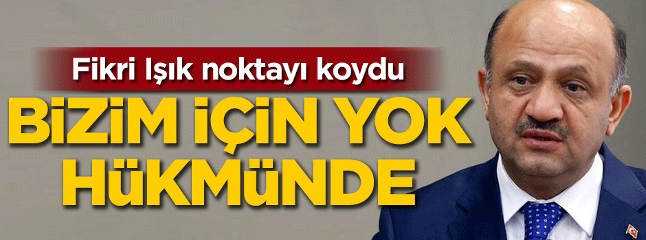 Fikri Işık net konuştu: Bizim için yok hükmünde