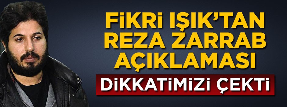 Fikri Işık'tan Zarrab açıklaması: Dikkatimizi çekti