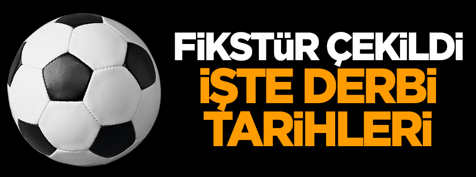 Fikstür çekildi! İşte derbi tarihleri