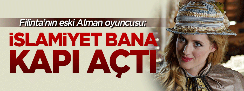 Filinta'nın eski Alman oyuncusu Wilma Elles: İslamiyet bana kapı açtı