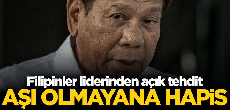 Filipinler liderinden açık tehdit! Aşı olmayana hapis