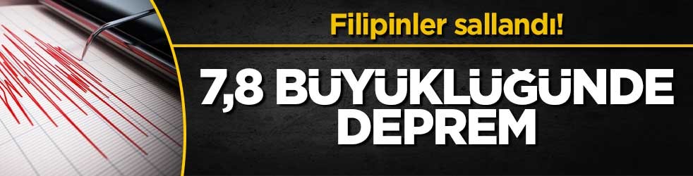Filipinler sallandı! 7,8 büyüklüğünde deprem