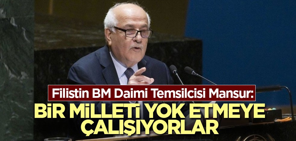 Filistin BM Daimi Temsilcisi Mansur: Bir milleti yok etmeye çalışıyorlar