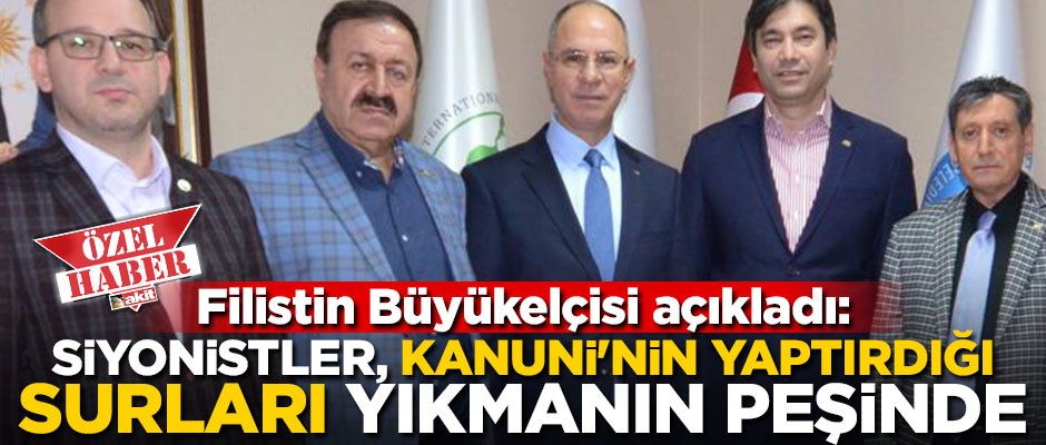 Filistin Büyükelçisi açıkladı: İsrail, Kanuni'nin yaptırdığı surları yıkmanın peşinde