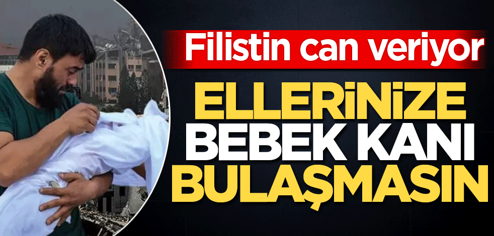 Filistin can veriyor! Ellerinize bebek kanı bulaşmasın