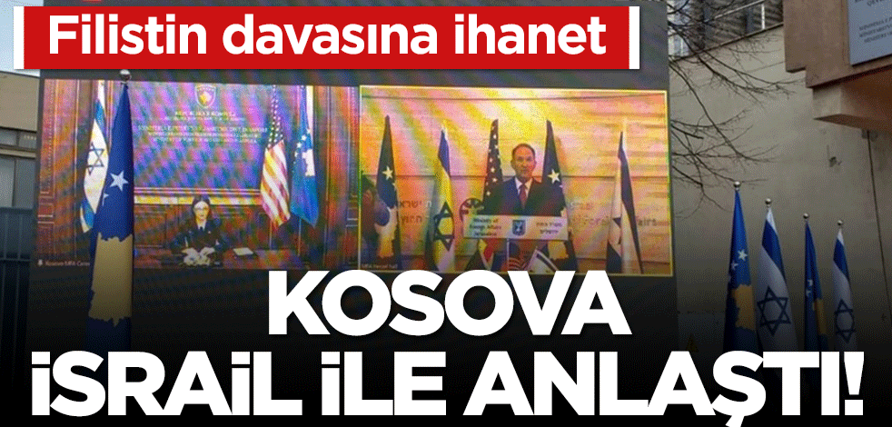 Filistin davasına ihanet: Kosova, İsrail ile anlaştı!