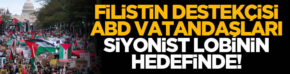 Filistin destekçisi ABD vatandaşları siyonist lobinin hedefinde!