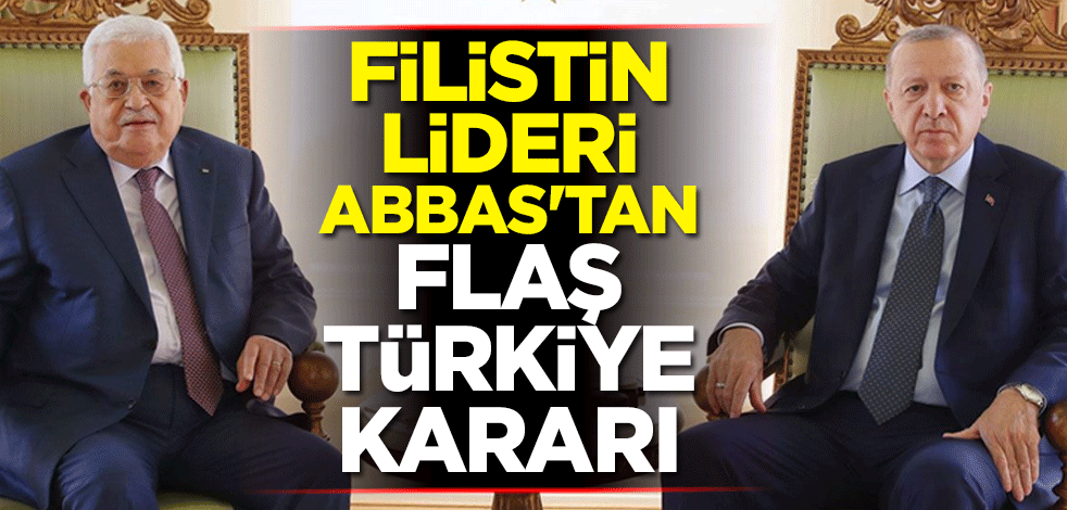 Filistin Devlet Başkanı Mahmud Abbas'tan flaş Türkiye kararı