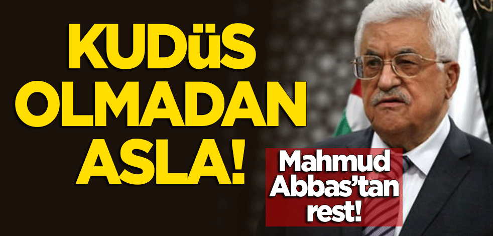 Filistin Devlet Başkanı Mahmud Abbas'tan rest: Kudüs olmadan asla!