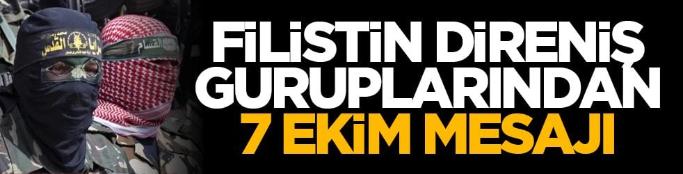 Filistin direniş guruplarından 7 Ekim mesajı