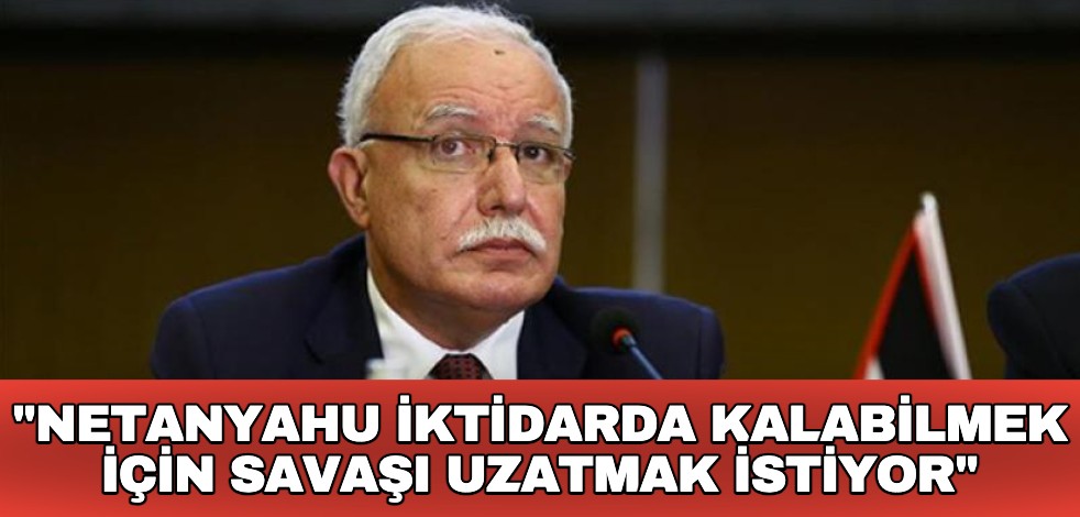 Filistin Dışişleri Bakanı: Netanyahu iktidarda kalabilmek için savaşı uzatmak istiyor