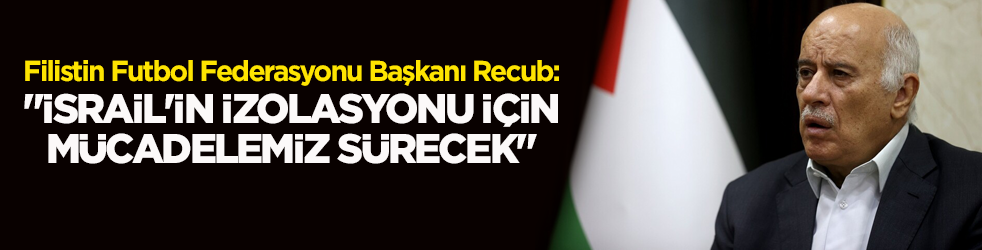 Filistin Futbol Federasyonu Başkanı'ndan terör devleti İsrail’e mesaj: Mücadelemiz sürecek