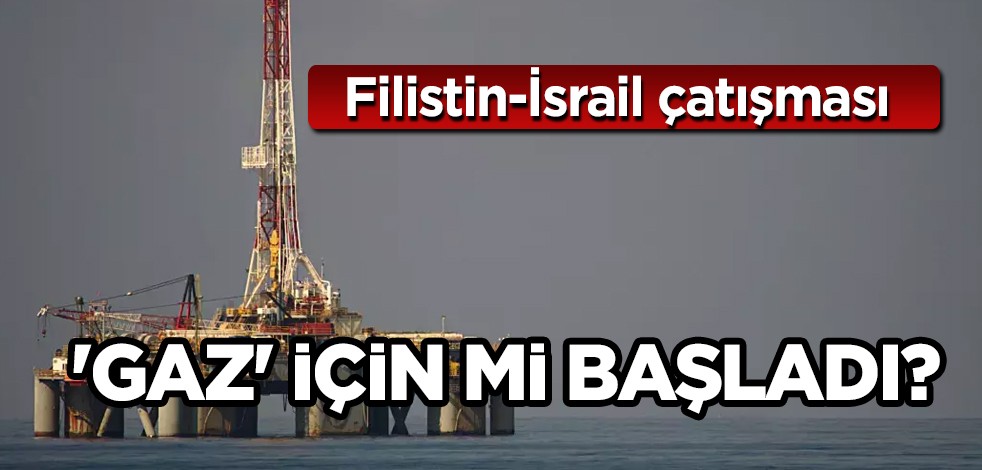Filistin-İsrail çatışması bu kez doğalgaz için mi başladı? Keşfi 23 yıl önce ortaya çıkarıldı! Büyük iddia haberi