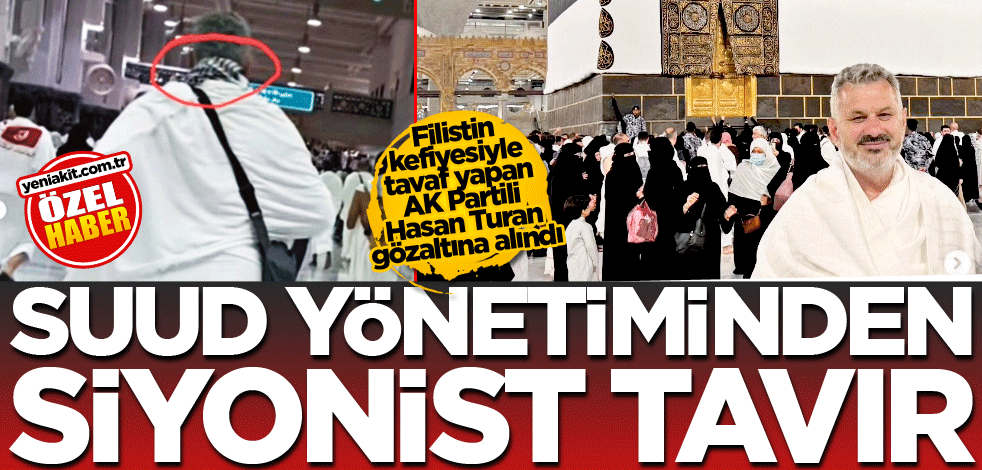 Filistin kefiyesiyle tavaf yapan AK Partili Hasan Turan gözaltına alındı! Suud yönetiminden siyonist tavır