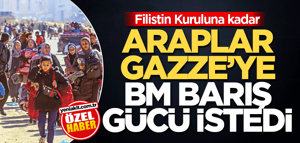 Filistin Kurulana kadar! Araplar Gazze’ye BM Barış Gücü istedi