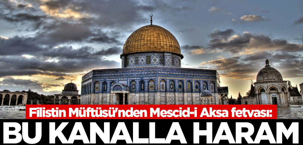 Filistin Müftüsü'nden Mescid-i Aksa fetvası: Bu kanalla haram