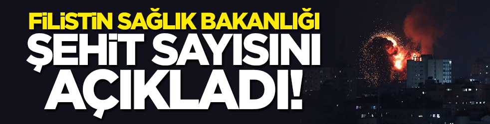 Filistin Sağlık Bakanlığı son şehit sayısını açıkladı