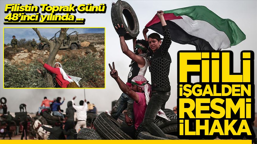 Filistin Toprak Günü 48’inci yılında Fiili işgalden resmi ilhaka