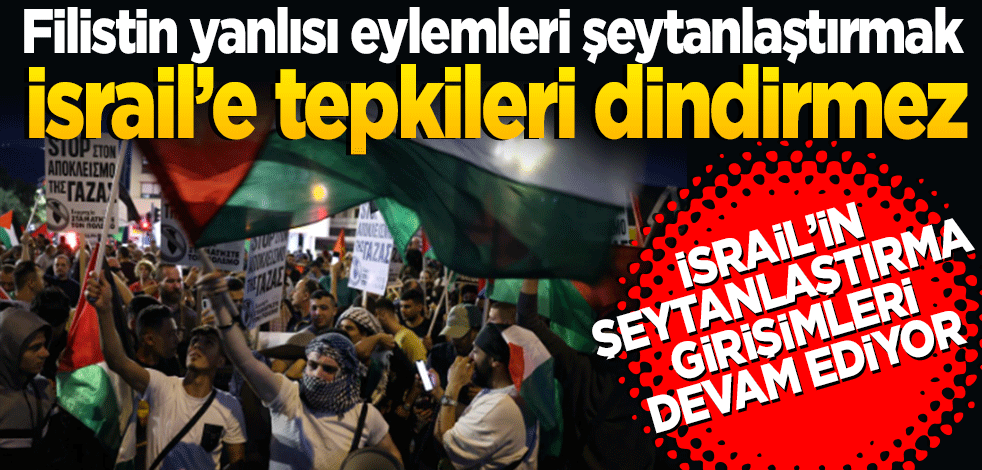 Filistin yanlısı eylemleri şeytanlaştırmak İsrail'e tepkileri dindiremez