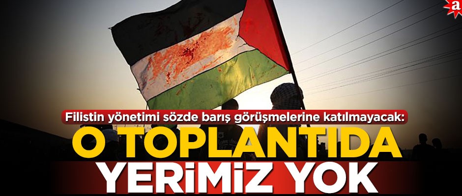 Filistin yönetimi sözde barış görüşmelerine katılmayacak! "O toplantıda yerimiz yok"