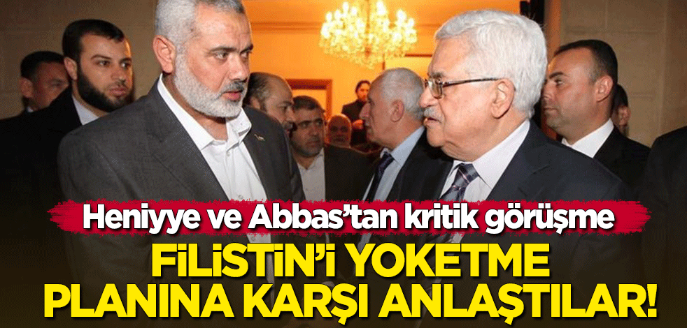 Filistin'de Abbas ile Heniyye'den kritik görüşme!