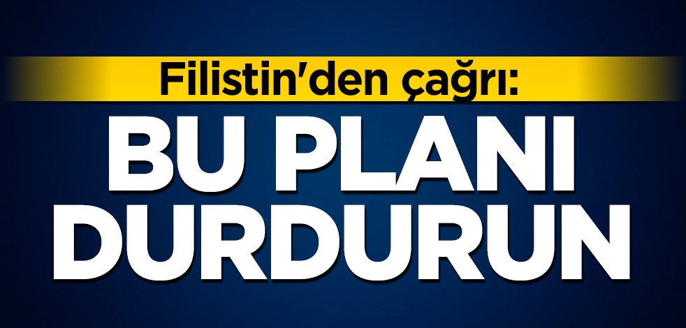 Filistin'den çağrı: Bu planı durdurun