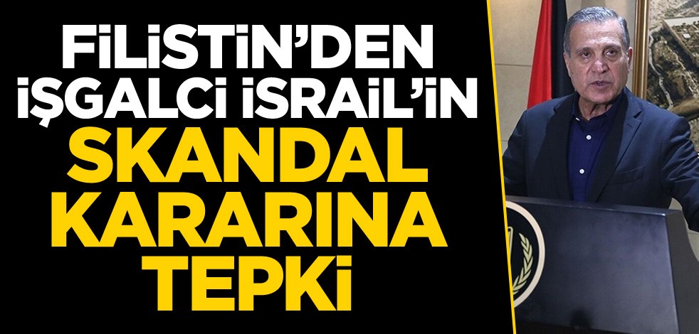 Filistin'den işgalci İsrail'in skandal kararına tepki
