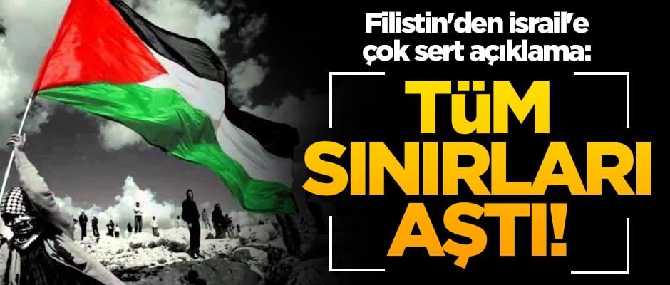 Filistin'den israil'e çok sert açıklama: Tüm sınırları aştı