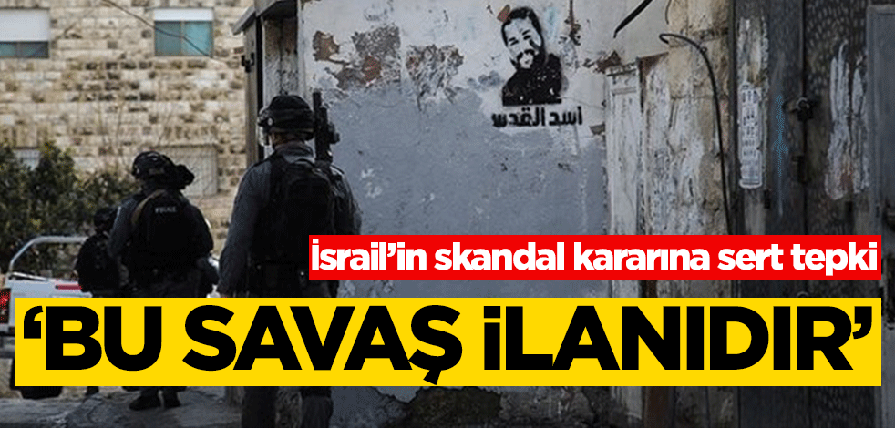 Filistin’den İsrail’in skandal kararına sert tepki! ‘Bu savaş ilanıdır’
