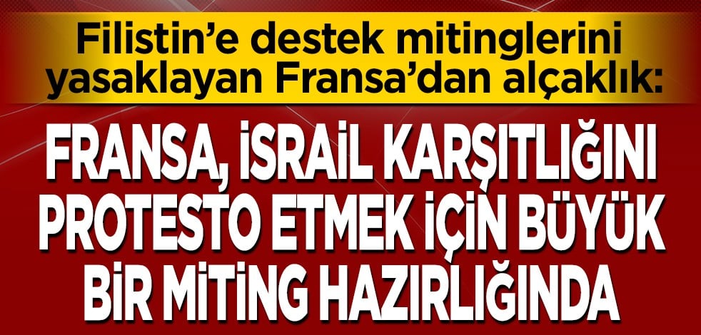 Filistin'e destek mitinglerini yasaklayan Fransa'dan alçaklık: Fransa, İsrail karşıtlığını protesto etmek için büyük bir miting hazırlığında