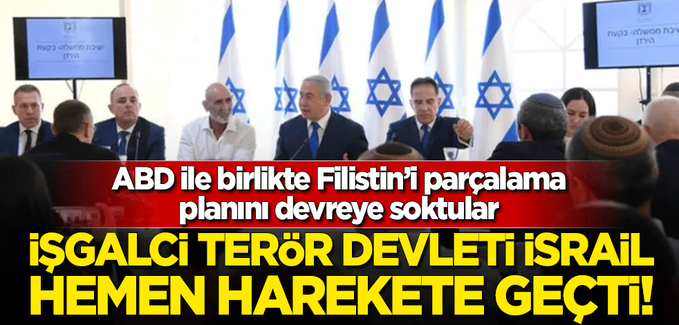 ABD ile birlikte Filistin'i parçalama planını devreye sokan terör devleti İsrail hemen harekete geçti!