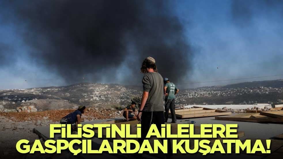 Filistinli ailelere gaspçılardan kuşatma! Evlerini terk etmeye zorlanıyorlar