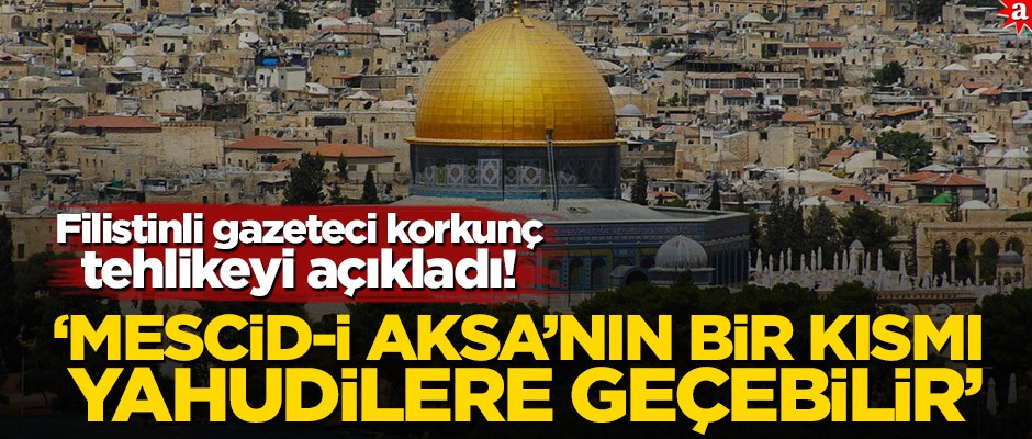 Filistinli gazeteci korkunç tehlikeyi açıkladı! ‘Mescid-i Aksa'nın bir kısmı Yahudilere geçebilir’