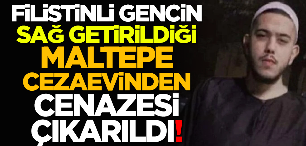 Filistinli gencin sağ getirildiği Maltepe cezaevinden cenazesi çıkarıldı!