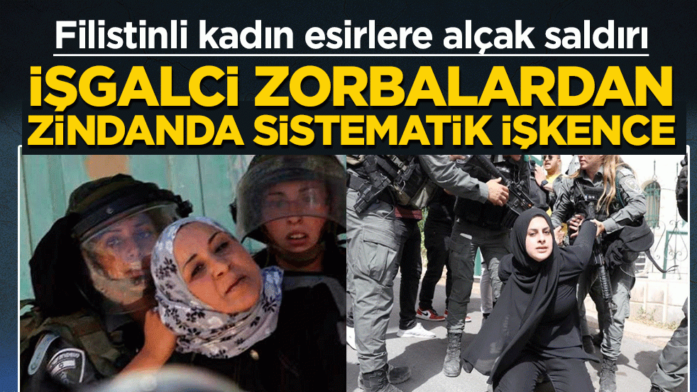Filistinli kadın esirlere alçak saldırı: İşgalci zorbalardan zindanda sistematik işkence 