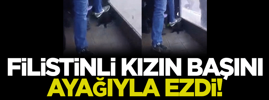 Filistinli kızın başını ayağıyla ezdi!