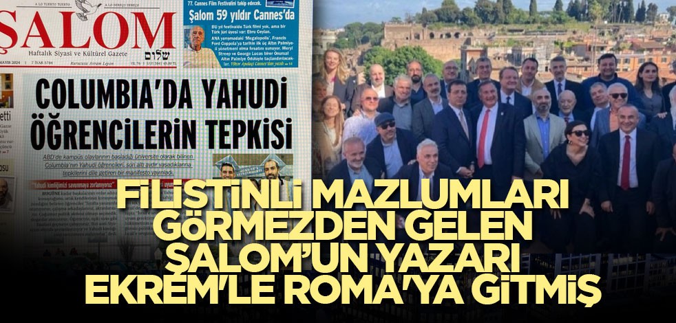 Filistinli mazlumları görmezden gelen Şalom'un yazarı Ekrem'le Roma'ya gitmiş