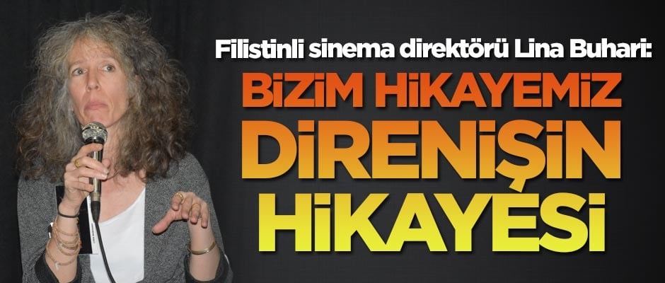 Filistinli sinema direktörü Lina Buhari: Bizim hikayemiz direnişin hikayesi
