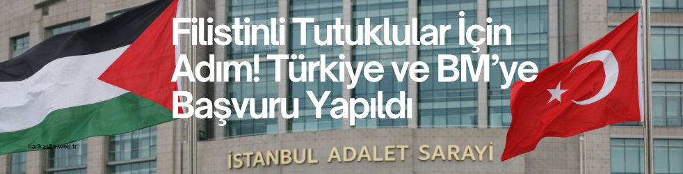 Filistinli Tutuklular İçin Adım: Türkiye ve BM’ye Başvuru Yapıldı