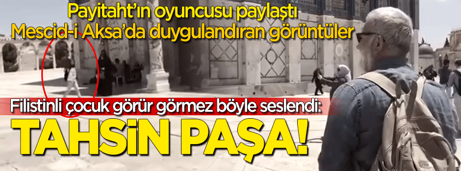 Filistinliler Tahsin Paşa'yı bağırlarına bastı! "Tahsin Paşaaa!"