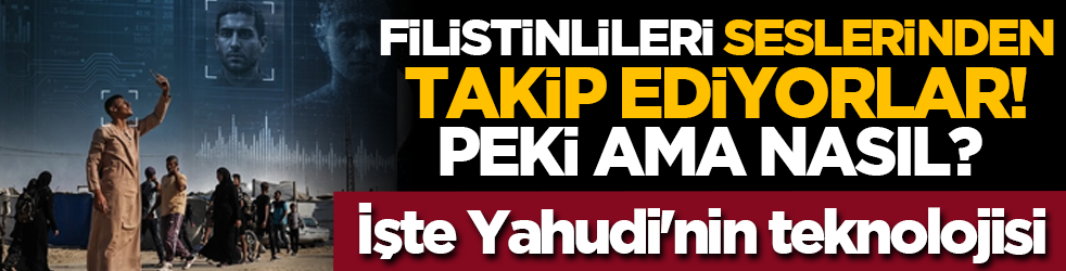 Filistinlileri seslerinden takip ediyorlar! Peki ama nasıl? İşte Yahudi'nin teknolojisi