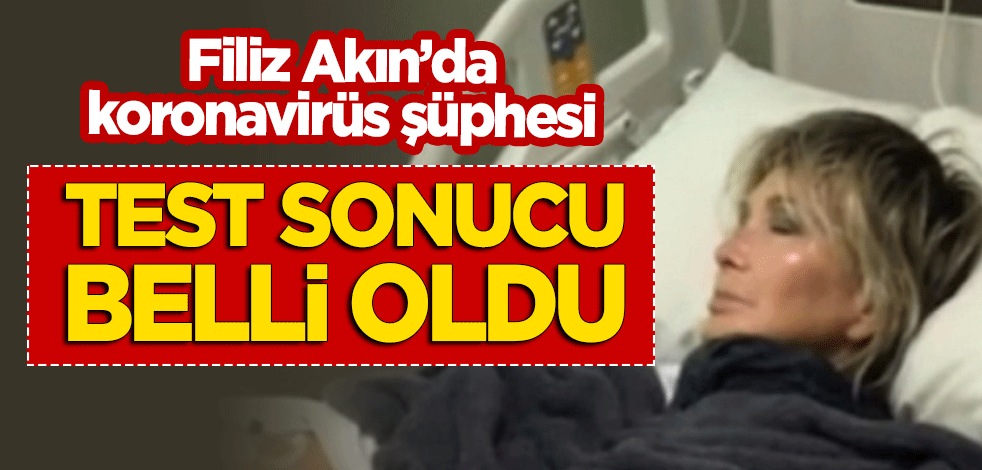Filiz Akın'da 'koronavirüs' şüphesi! Test sonucu belli oldu