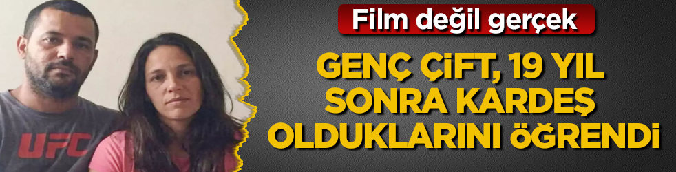 Film değil gerçek! Genç çift, 19 yıl sonra kardeş olduklarını öğrendi