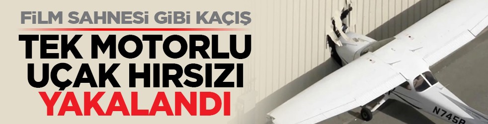 Film sahnesi gibi kaçış: Tek motorlu uçak hırsızı yakalandı