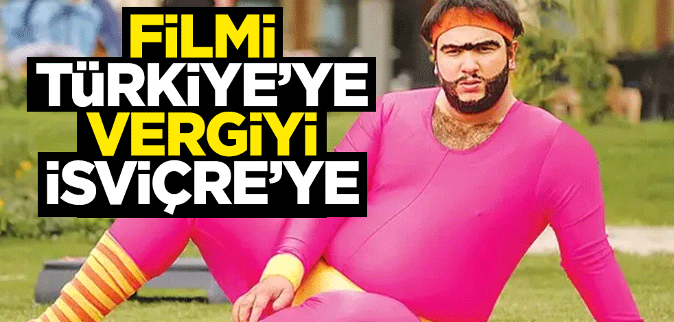 Filmi Türkiye’ye vergiyi İsviçre’ye