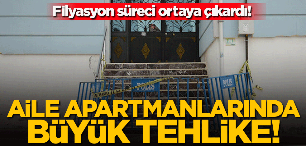 Filyasyon süreci ortaya çıkardı! Aile apartmanlarında büyük tehlike