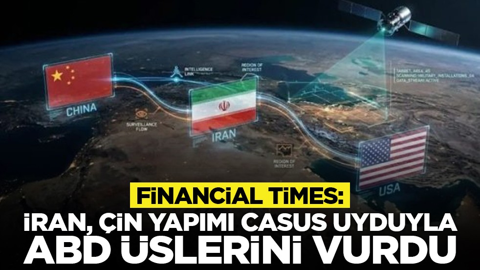 Financial Times: İran, Çin yapımı casus uyduyla ABD üslerini vurdu