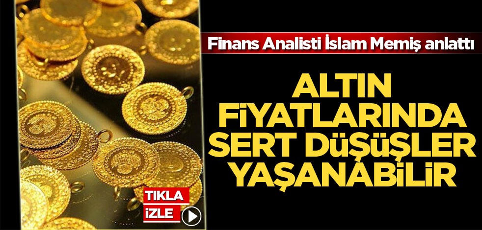 Finans Analisti İslam Memiş anlattı! Altın fiyatlarında sert düşüşler yaşanabilir