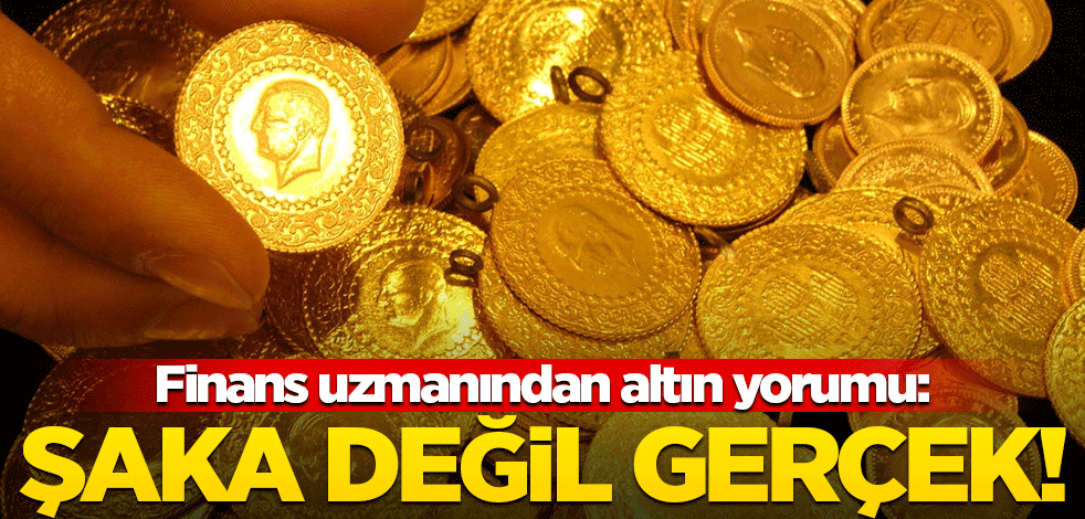 Finans uzmanından altın uyarısı: Şaka değil, gerçek!