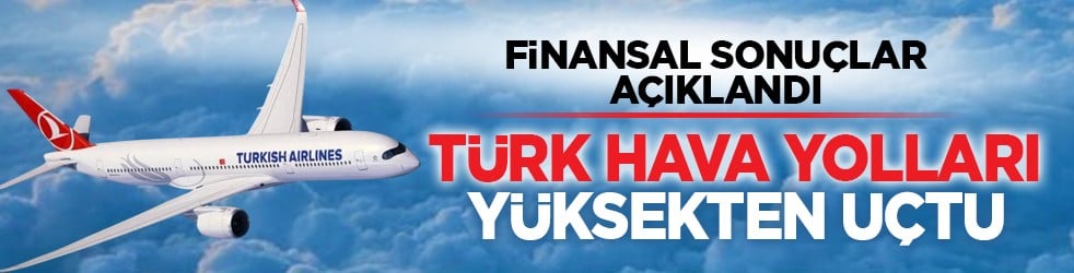 Finansal sonuçlar açıklandı: Türk Hava Yolları yüksekten uçtu